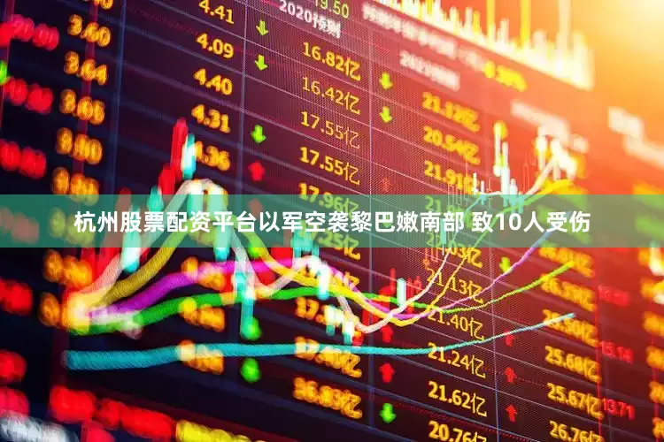 杭州股票配资平台以军空袭黎巴嫩南部 致10人受伤