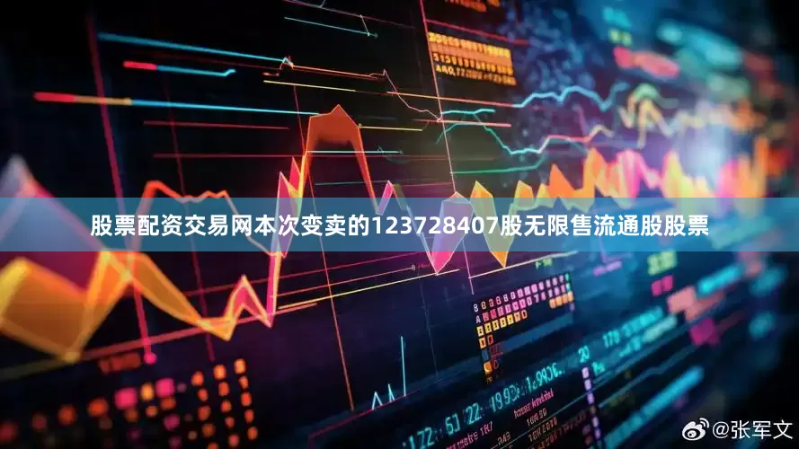 股票配资交易网本次变卖的123728407股无限售流通股股票
